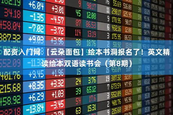 配资入门网 【云朵面包】绘本书洞报名了！英文精读绘本双语读书会（第8期）